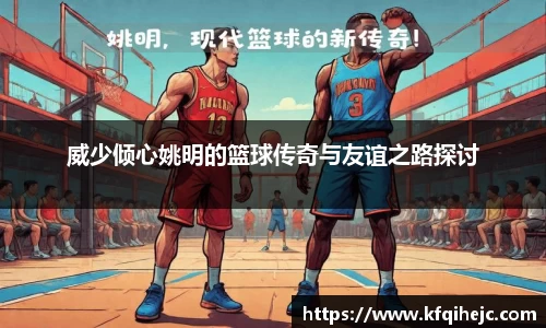 威少倾心姚明的篮球传奇与友谊之路探讨